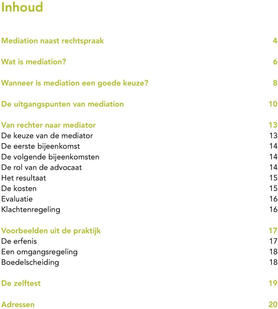 bijeenkomst 14 De volgende bijeenkomsten 14 De rol van de advocaat 14 Het resultaat 15 De kosten 15 Evaluatie