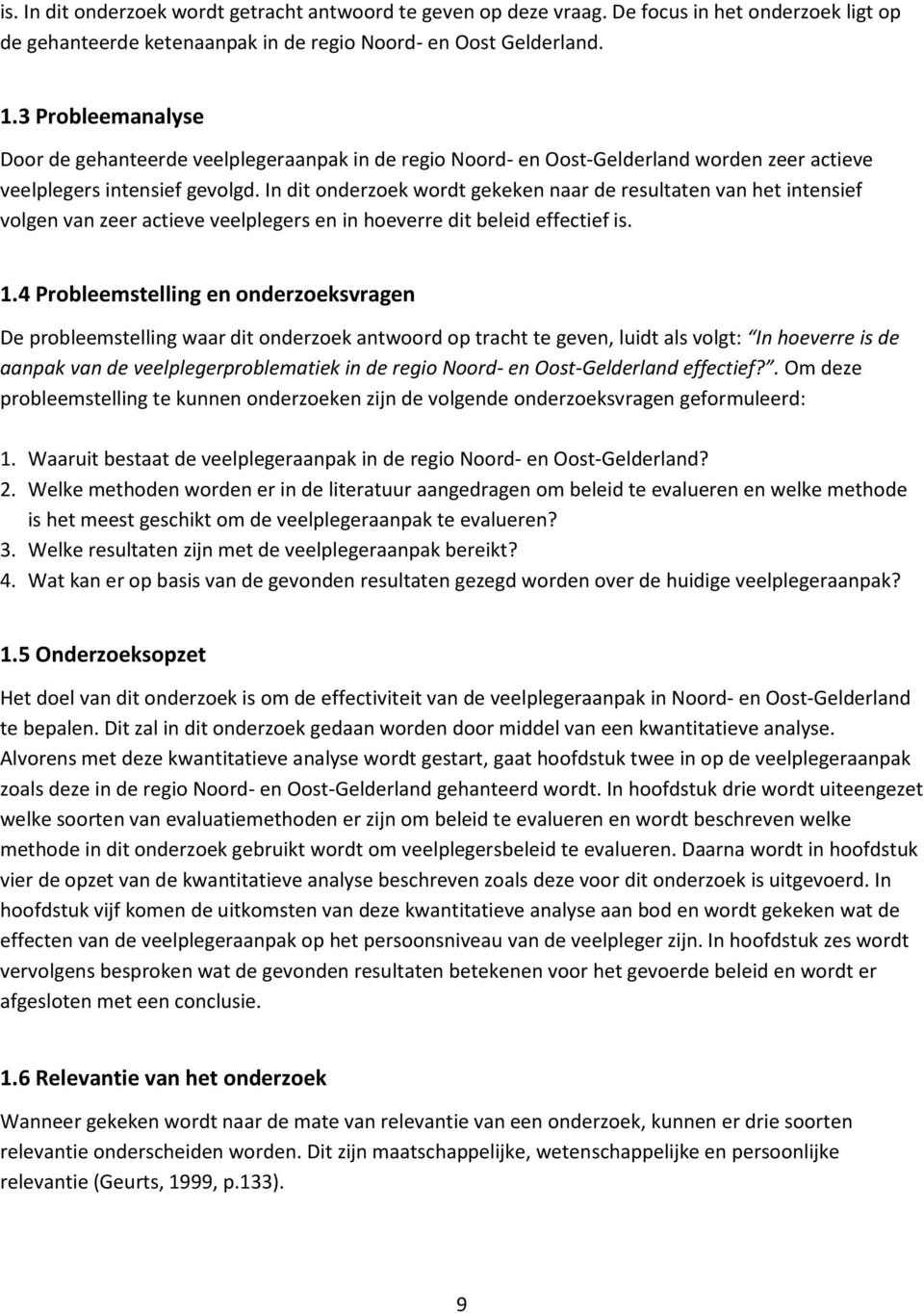 In dit onderzoek wordt gekeken naar de resultaten van het intensief volgen van zeer actieve veelplegers en in hoeverre dit beleid effectief is. 1.