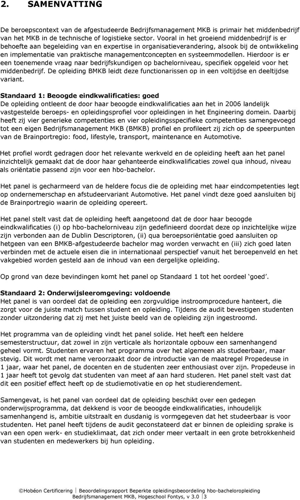 systeemmodellen. Hierdoor is er een toenemende vraag naar bedrijfskundigen op bachelorniveau, specifiek opgeleid voor het middenbedrijf.