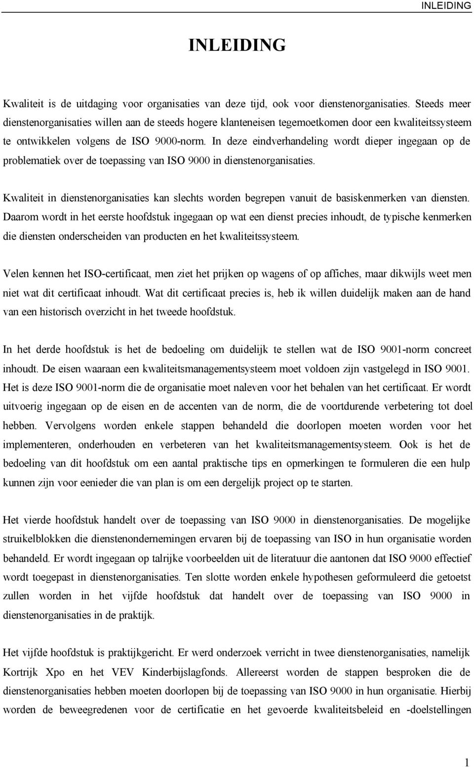 In deze eindverhandeling wordt dieper ingegaan op de problematiek over de toepassing van ISO 9000 in dienstenorganisaties.