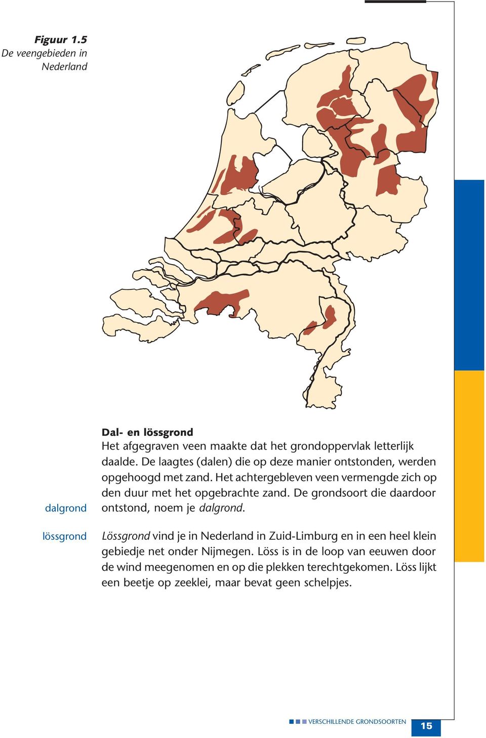 De grondsoort die daardoor ontstond, noem je dalgrond. Lössgrond vind je in Nederland in Zuid-Limburg en in een heel klein gebiedje net onder Nijmegen.