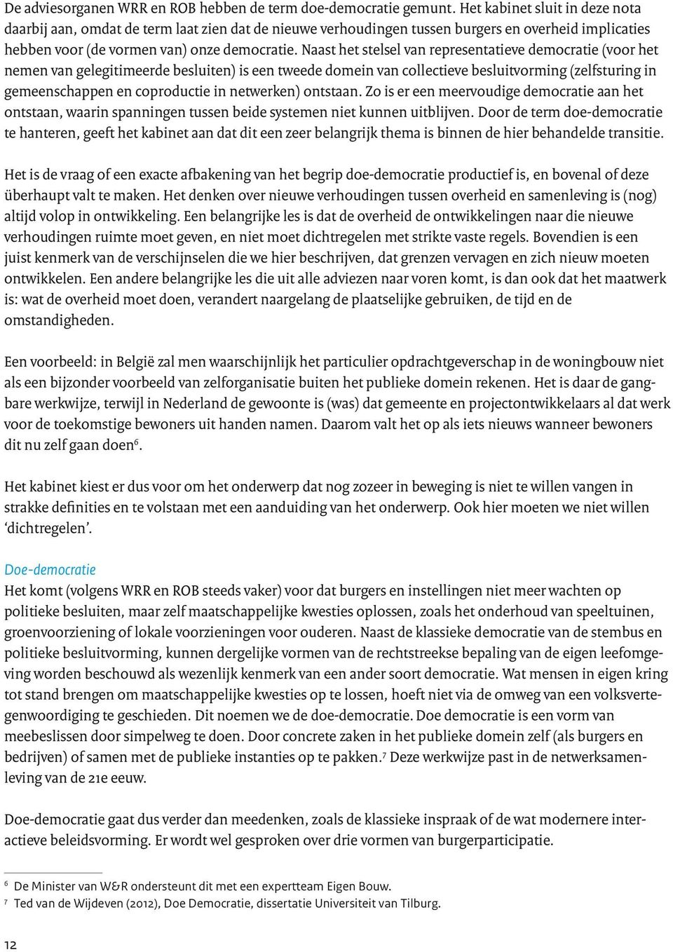 Naast het stelsel van representatieve democratie (voor het nemen van gelegitimeerde besluiten) is een tweede domein van collectieve besluitvorming (zelfsturing in gemeenschappen en coproductie in