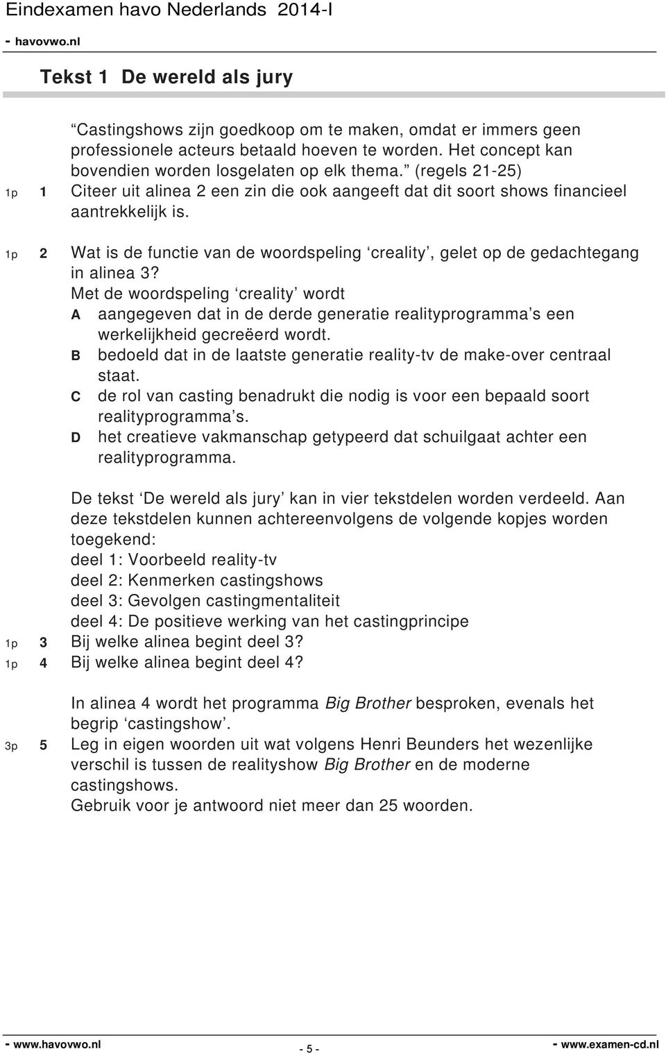 1p 2 Wat is de functie van de woordspeling creality, gelet op de gedachtegang in alinea 3?