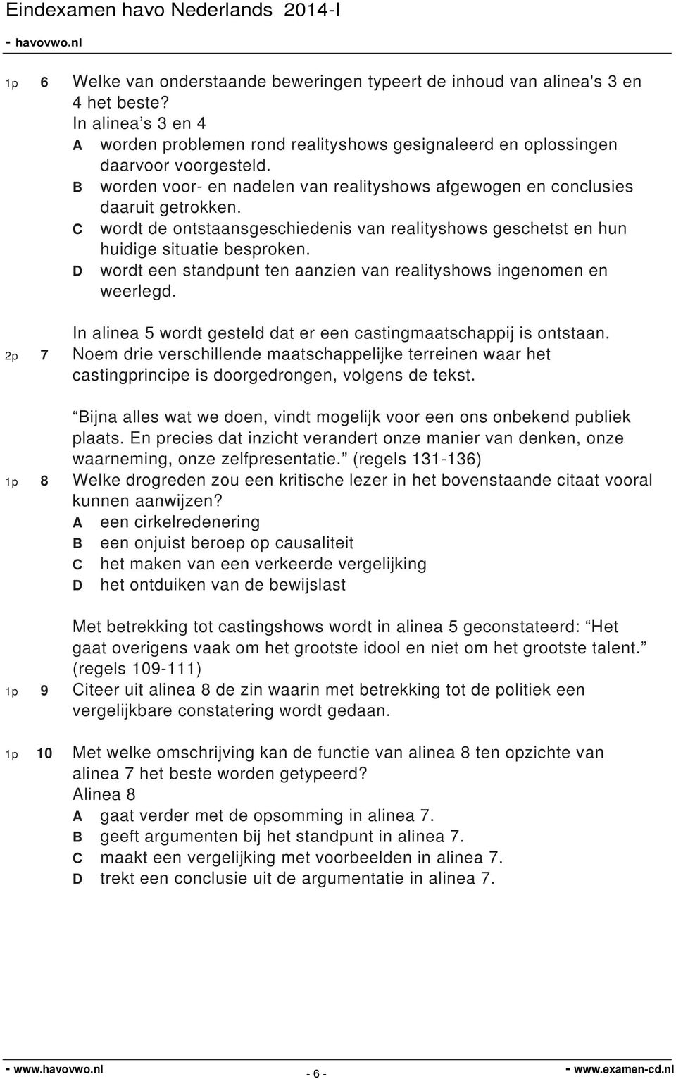 D wordt een standpunt ten aanzien van realityshows ingenomen en weerlegd. In alinea 5 wordt gesteld dat er een castingmaatschappij is ontstaan.