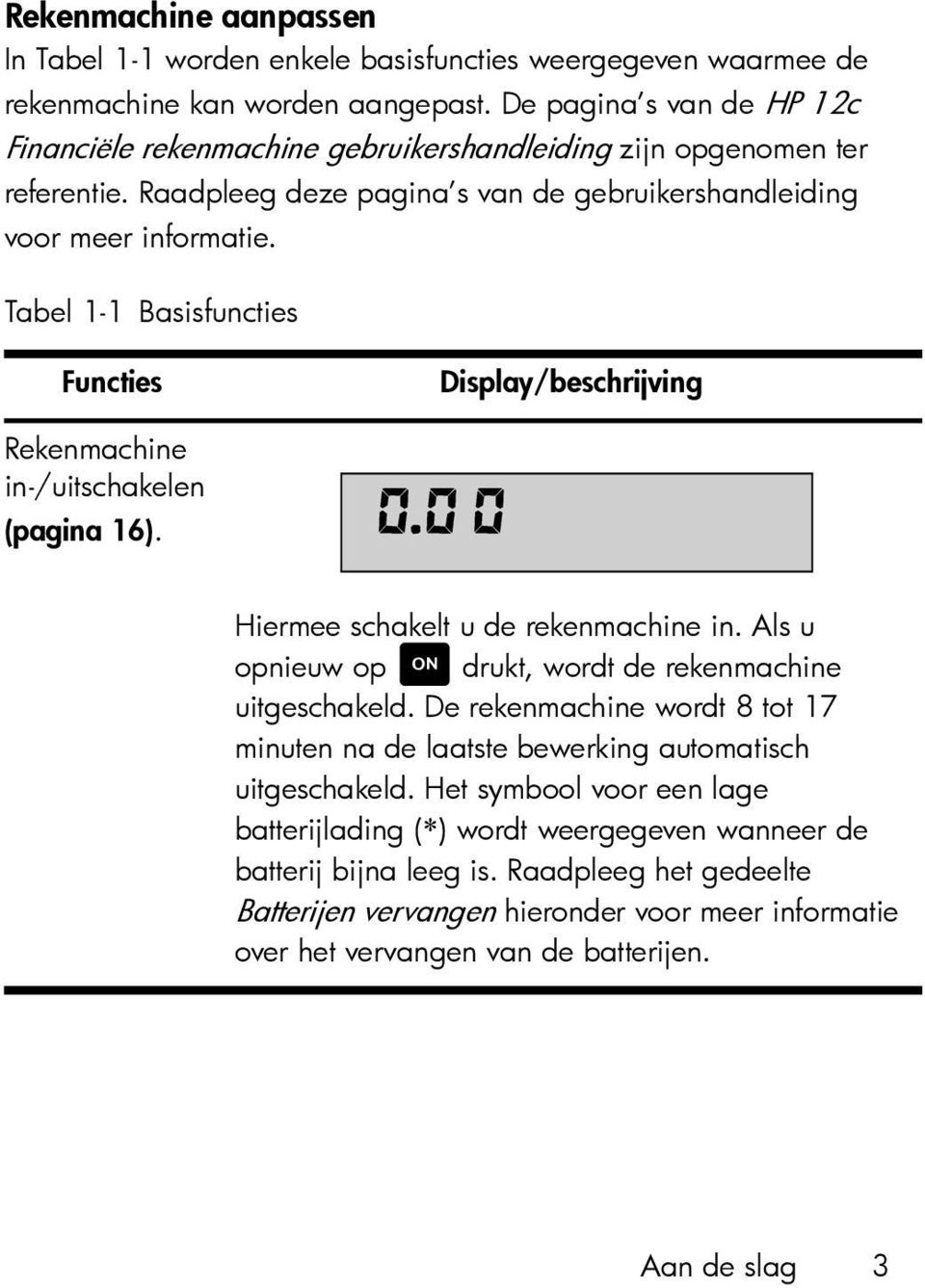 Tabel 1-1 Basisfuncties Functies Display/beschrijving Rekenmachine in-/uitschakelen (pagina 16). Hiermee schakelt u de rekenmachine in. Als u opnieuw op S drukt, wordt de rekenmachine uitgeschakeld.