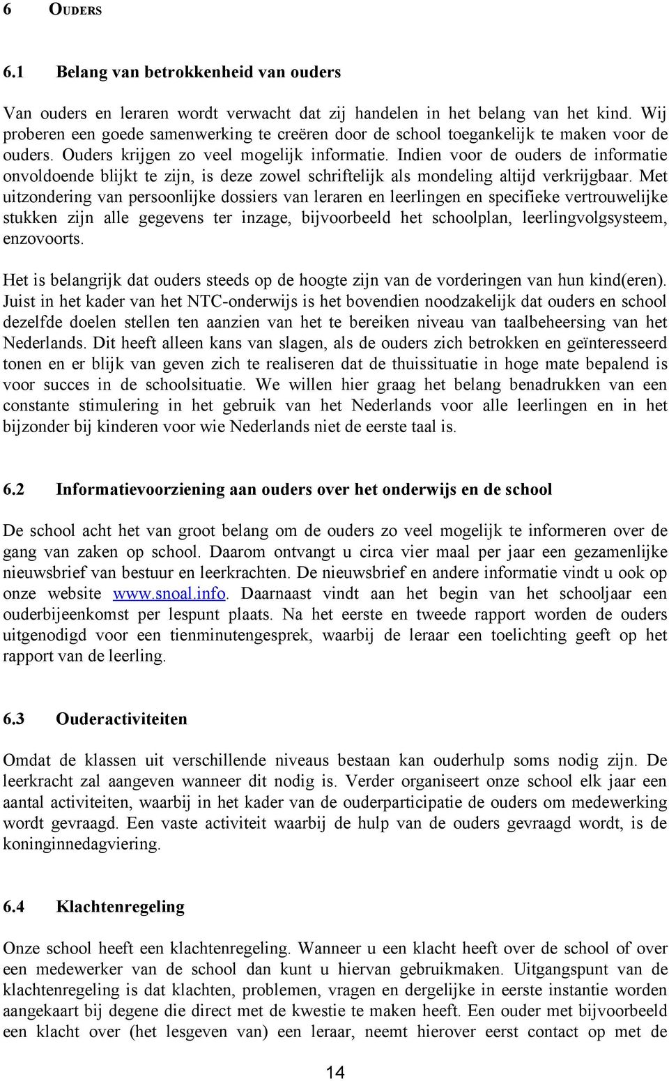 Indien voor de ouders de informatie onvoldoende blijkt te zijn, is deze zowel schriftelijk als mondeling altijd verkrijgbaar.