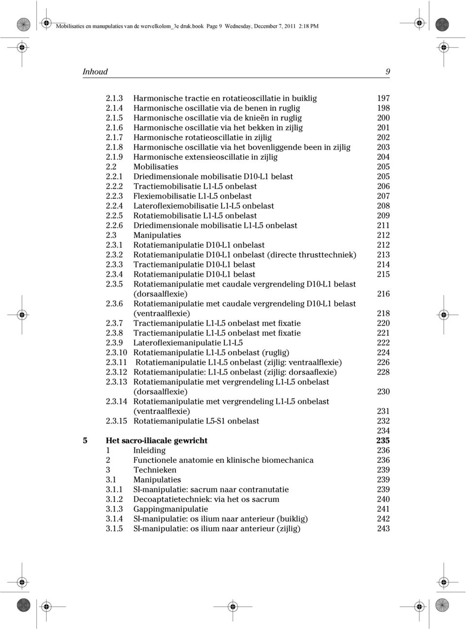 1.9 Harmonische extensieoscillatie in zijlig 204 2.2 Mobilisaties 205 2.2.1 Driedimensionale mobilisatie D10-L1 belast 205 2.2.2 Tractiemobilisatie L1-L5 onbelast 206 2.2.3 Flexiemobilisatie L1-L5 onbelast 207 2.