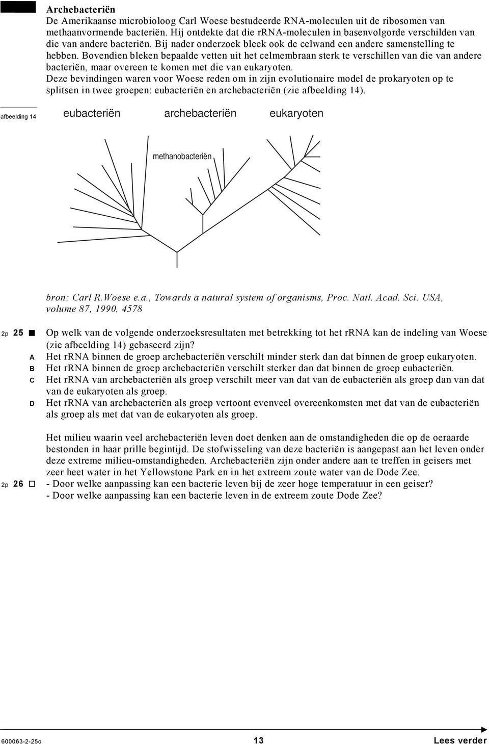 Bovendien bleken bepaalde vetten uit het celmembraan sterk te verschillen van die van andere bacteriën, maar overeen te komen met die van eukaryoten.