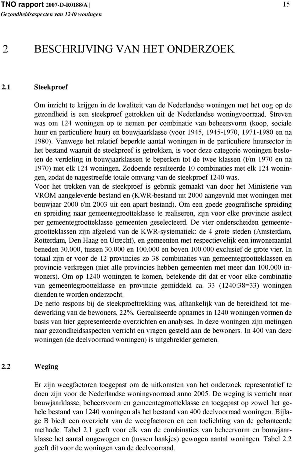 Streven was om 124 woningen op te nemen per combinatie van beheersvorm (koop, sociale huur en particuliere huur) en bouwjaarklasse (voor 1945, 1945-1970, 1971-1980 en na 1980).