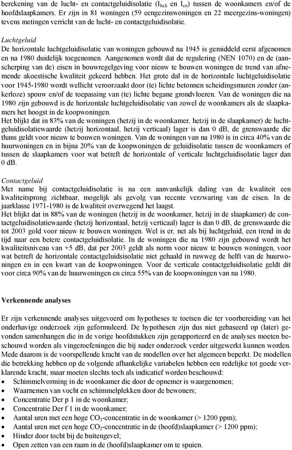 Luchtgeluid De horizontale luchtgeluidisolatie van woningen gebouwd na 1945 is gemiddeld eerst afgenomen en na 1980 duidelijk toegenomen.