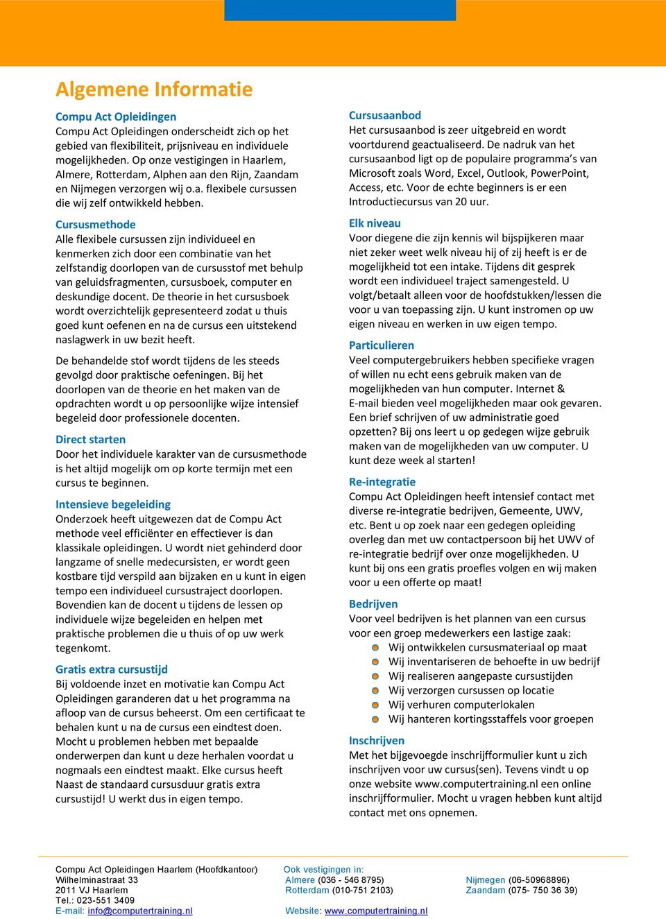 Cursusmethode Alle flexibele cursussen zijn individueel en kenmerken zich door een combinatie van het zelfstandig doorlopen van de cursusstof met behulp van geluidsfragmenten, cursusboek, computer en