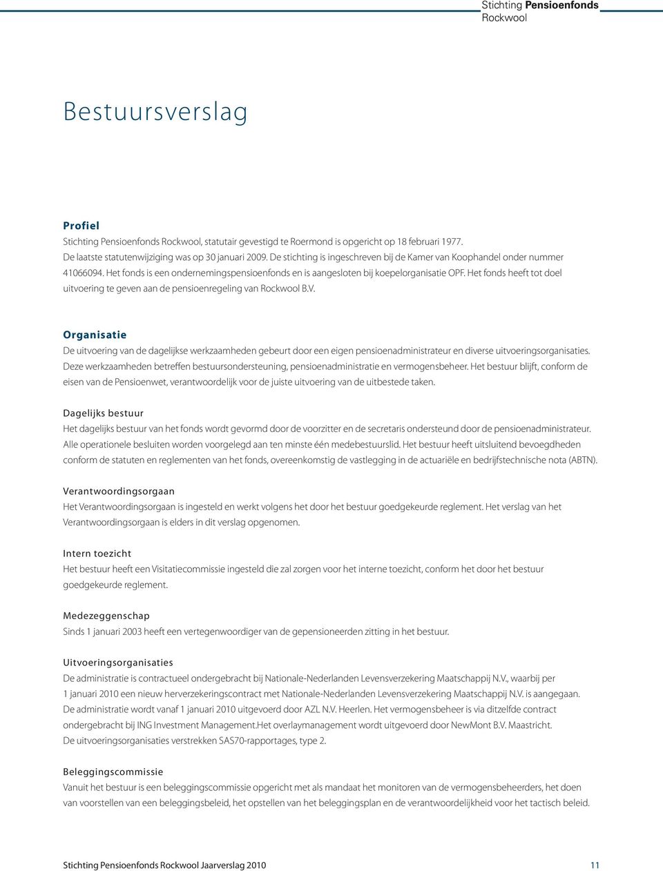 Het fonds heeft tot doel uitvoering te geven aan de pensioenregeling van Rockwool B.V.