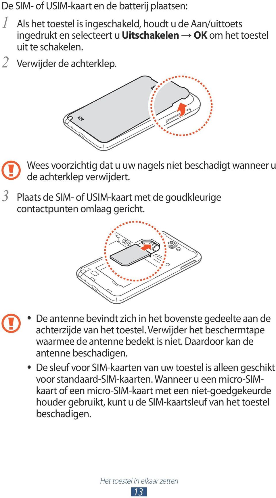 De antenne bevindt zich in het bovenste gedeelte aan de achterzijde van het toestel. Verwijder het beschermtape waarmee de antenne bedekt is niet. Daardoor kan de antenne beschadigen.