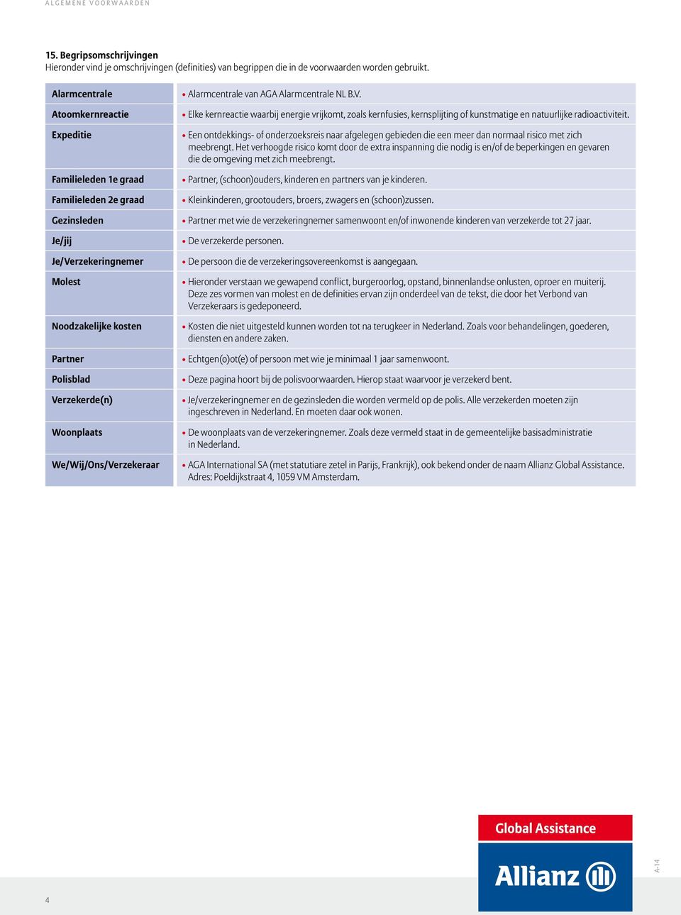 We/Wij/Ons/Verzekeraar Alarmcentrale van AGA Alarmcentrale NL B.V. Elke kernreactie waarbij energie vrijkomt, zoals kernfusies, kernsplijting of kunstmatige en natuurlijke radioactiviteit.