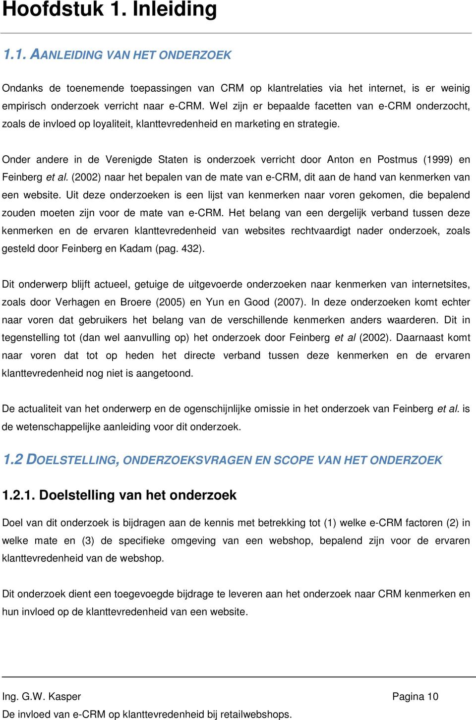 Onder andere in de Verenigde Staten is onderzoek verricht door Anton en Postmus (1999) en Feinberg et al. (2002) naar het bepalen van de mate van e-crm, dit aan de hand van kenmerken van een website.