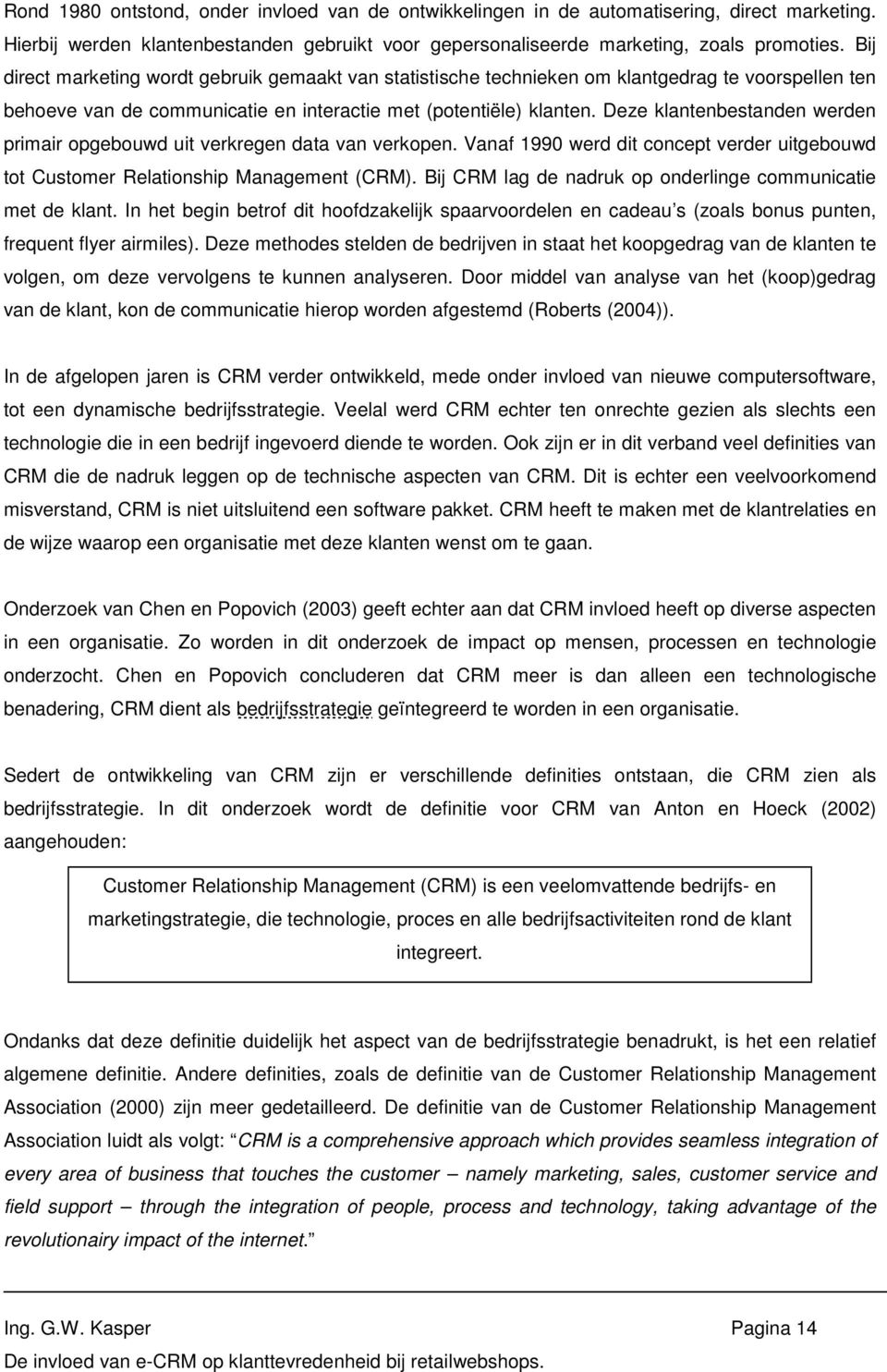 Deze klantenbestanden werden primair opgebouwd uit verkregen data van verkopen. Vanaf 1990 werd dit concept verder uitgebouwd tot Customer Relationship Management (CRM).