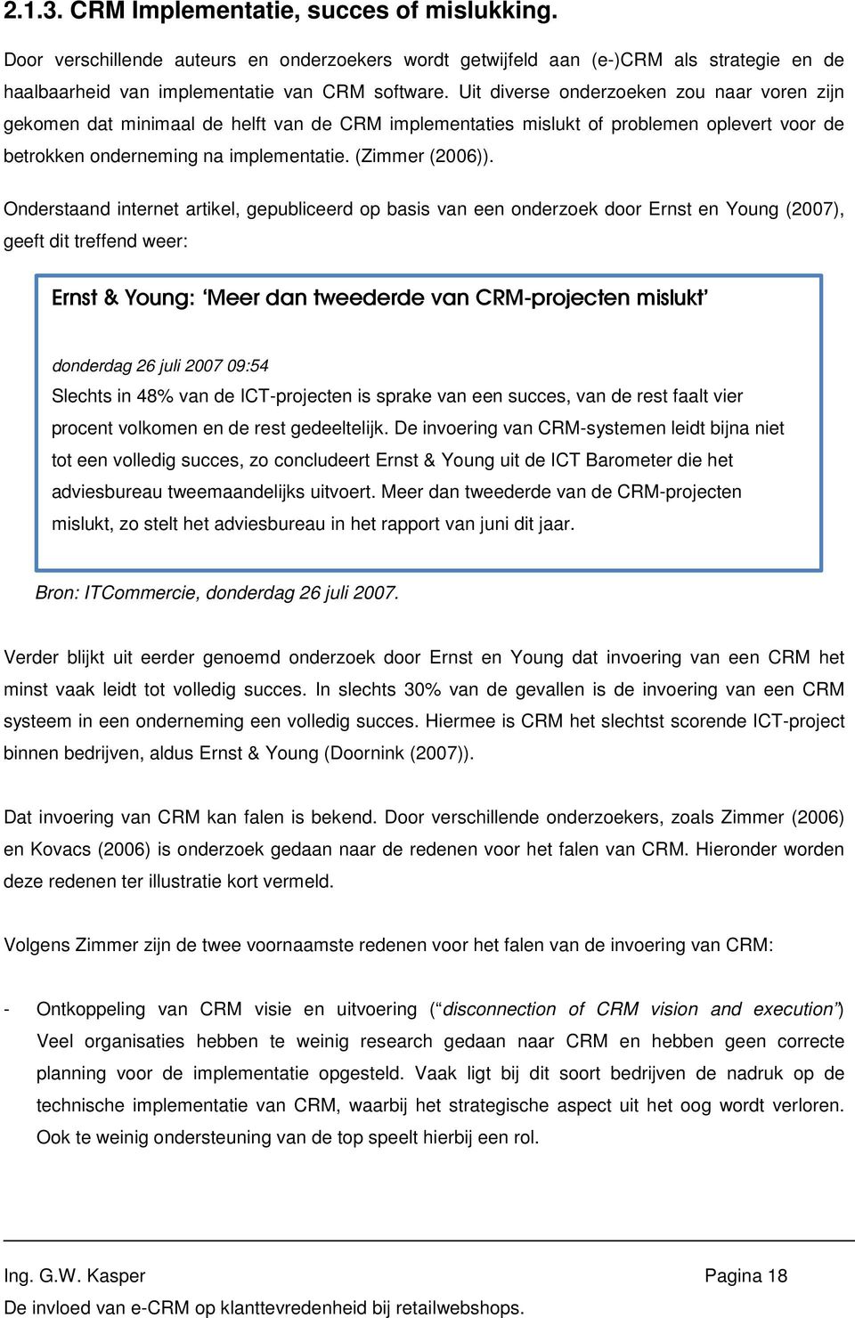 Onderstaand internet artikel, gepubliceerd op basis van een onderzoek door Ernst en Young (2007), geeft dit treffend weer: Ernst & Young: Meer dan tweederde van CRM-projecten mislukt donderdag 26