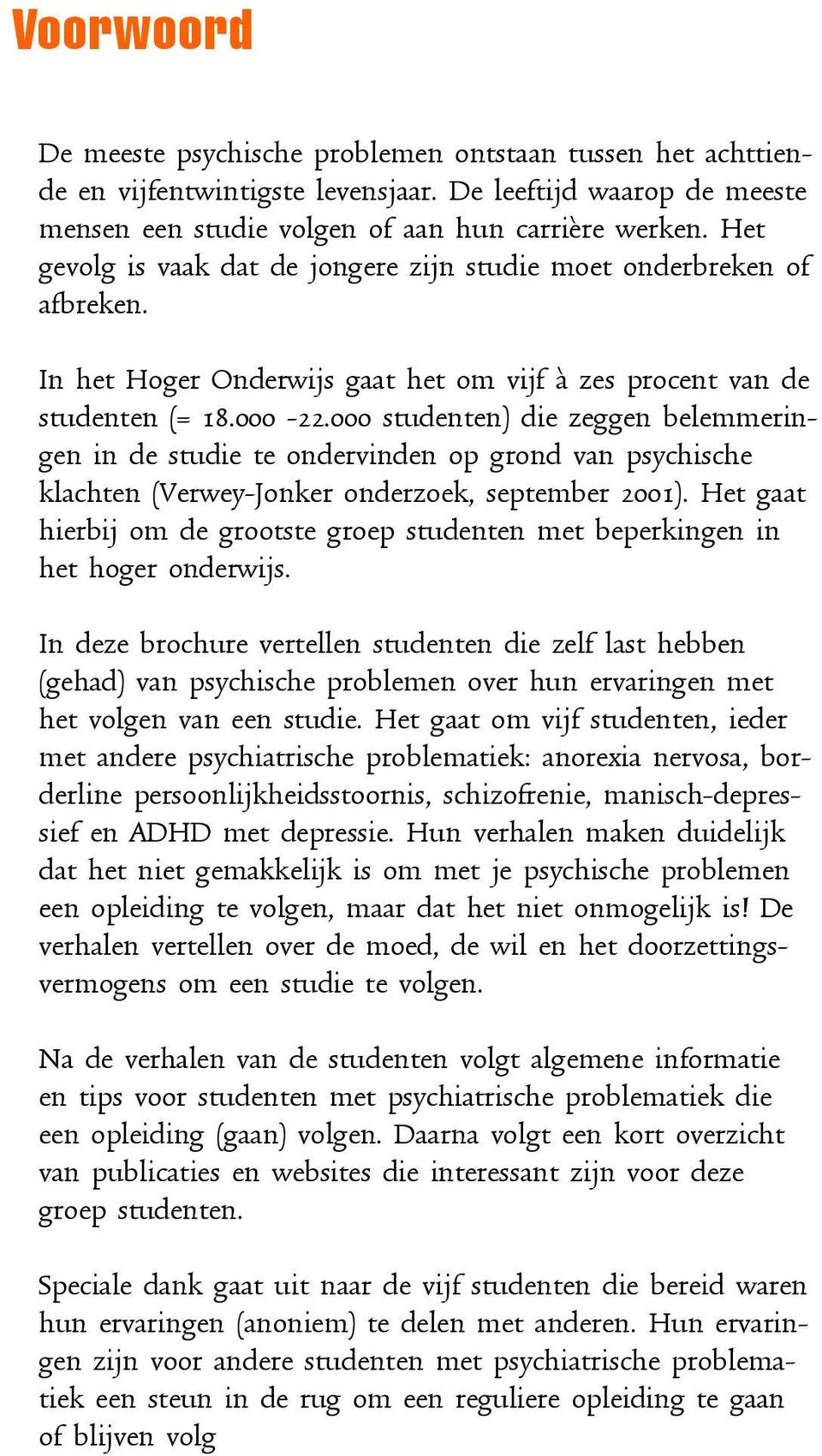 000 studenten) die zeggen belemmeringen in de studie te ondervinden op grond van psychische klachten (Verwey-Jonker onderzoek, september 2001).