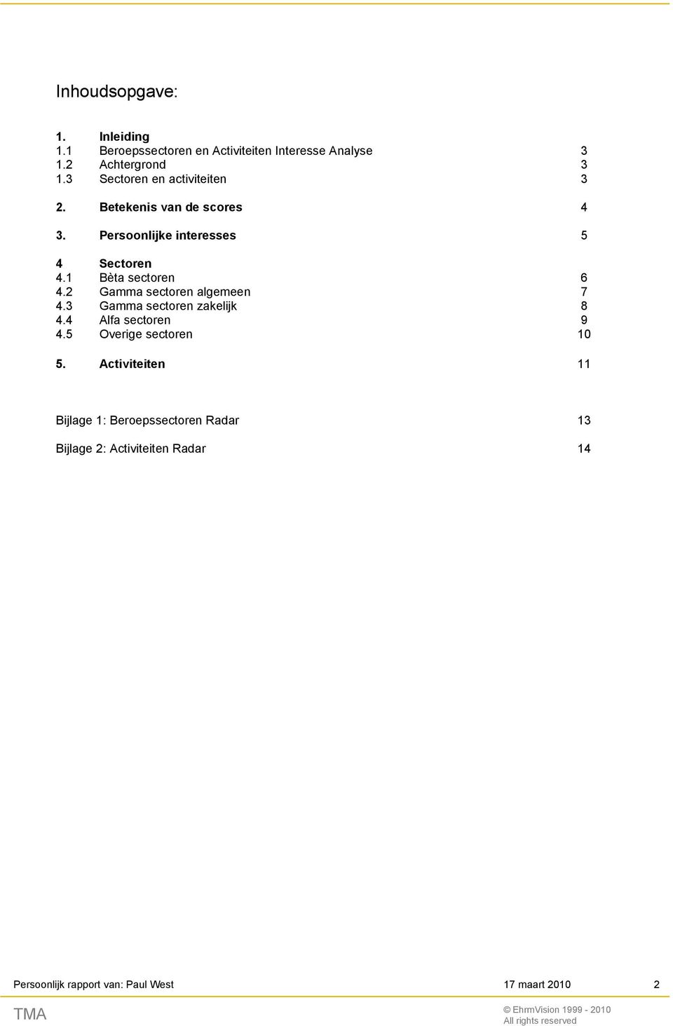 1 Bèta sectoren 6 4.2 Gamma sectoren algemeen 7 4.3 Gamma sectoren zakelijk 8 4.4 Alfa sectoren 9 4.