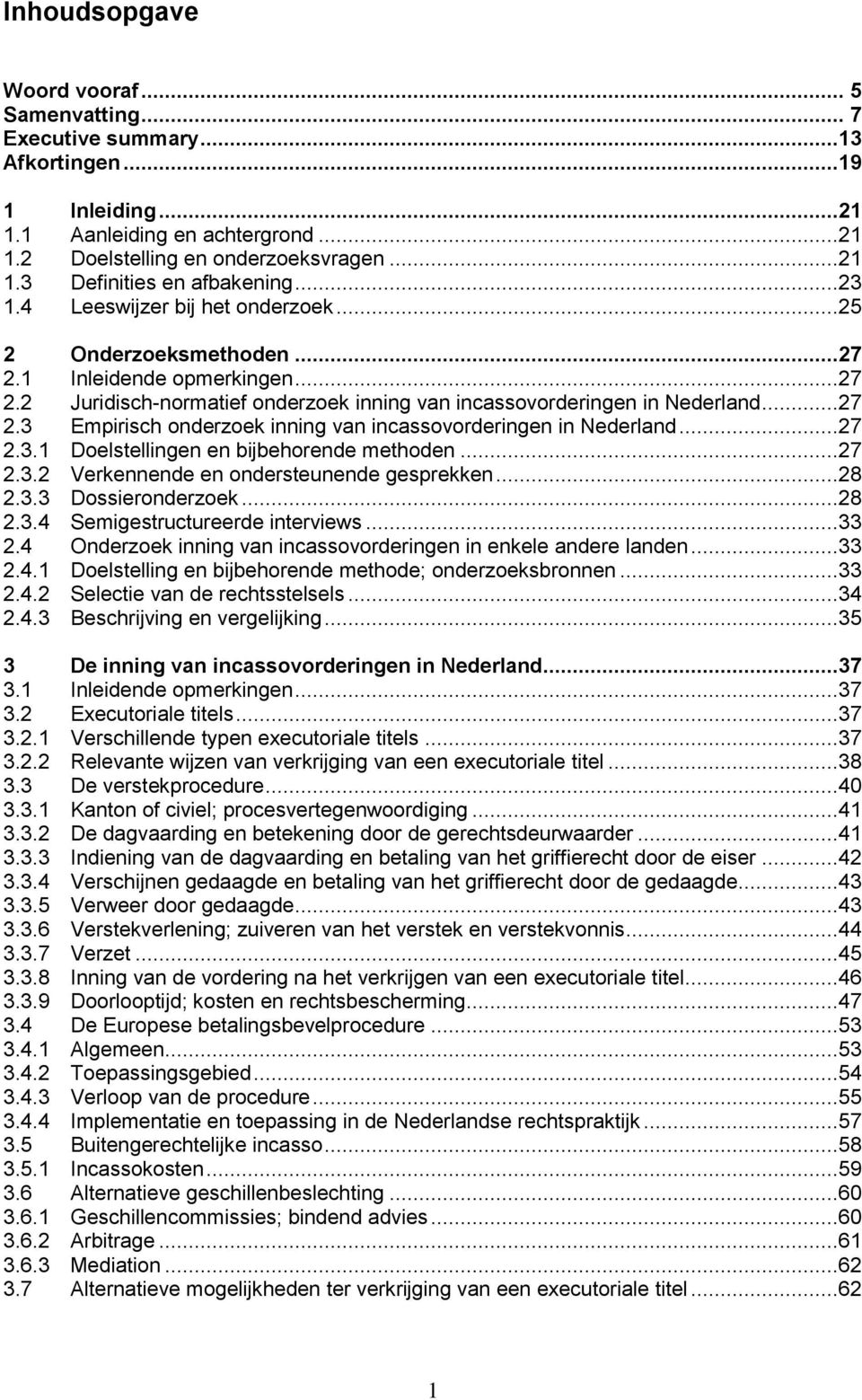 ..27 2.3.1 Doelstellingen en bijbehorende methoden...27 2.3.2 Verkennende en ondersteunende gesprekken...28 2.3.3 Dossieronderzoek...28 2.3.4 Semigestructureerde interviews...33 2.