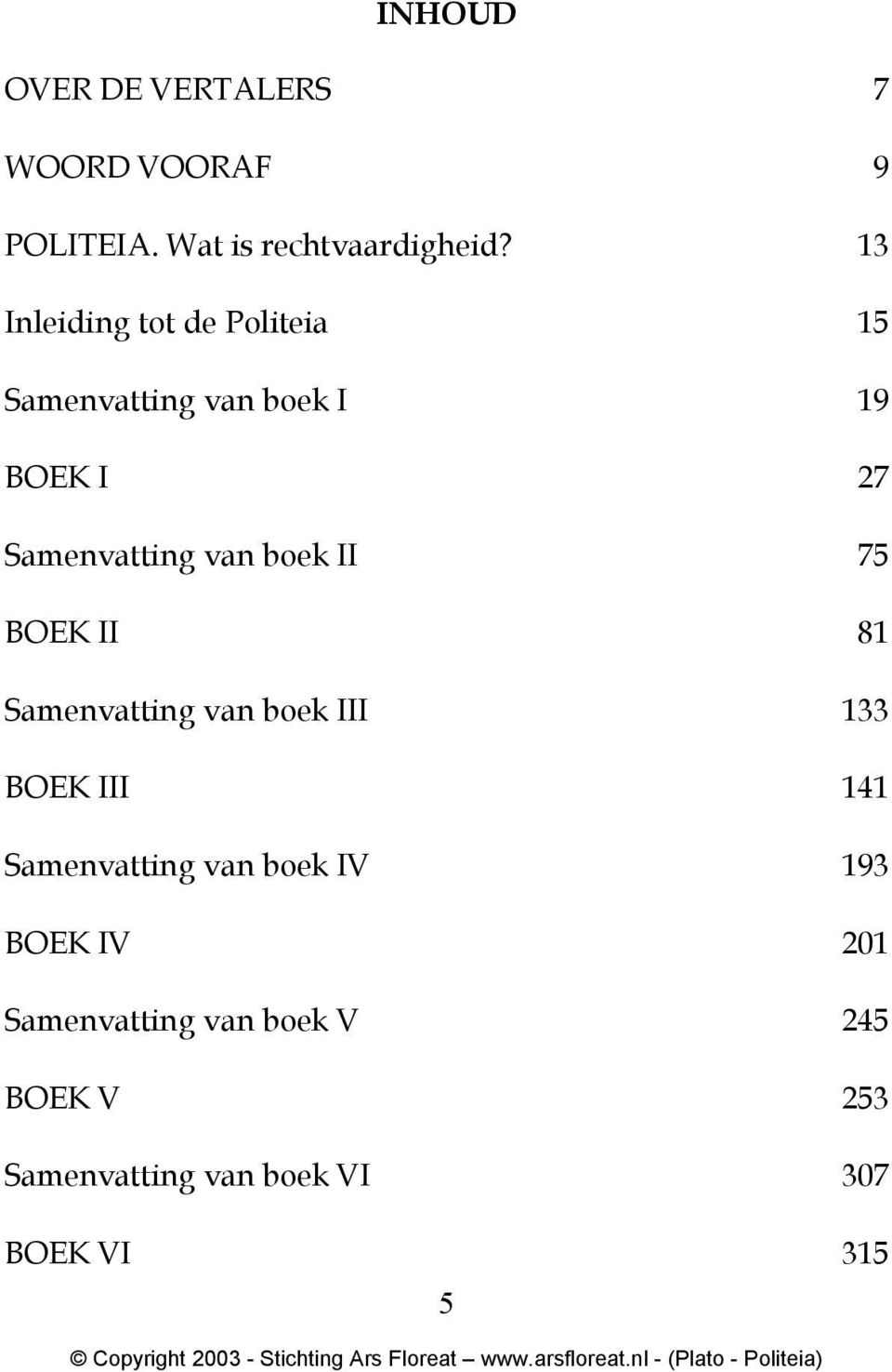 boek II 75 BOEK II 81 Samenvatting van boek III 133 BOEK III 141 Samenvatting van boek