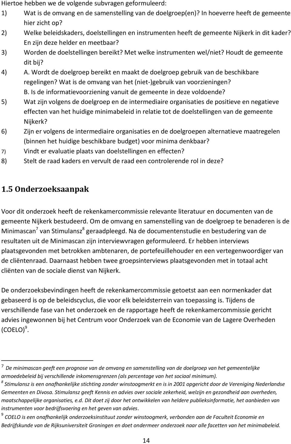 Houdt de gemeente dit bij? 4) A. Wordt de doelgroep bereikt en maakt de doelgroep gebruik van de beschikbare regelingen? Wat is de omvang van het (niet-)gebruik van voorzieningen? B.