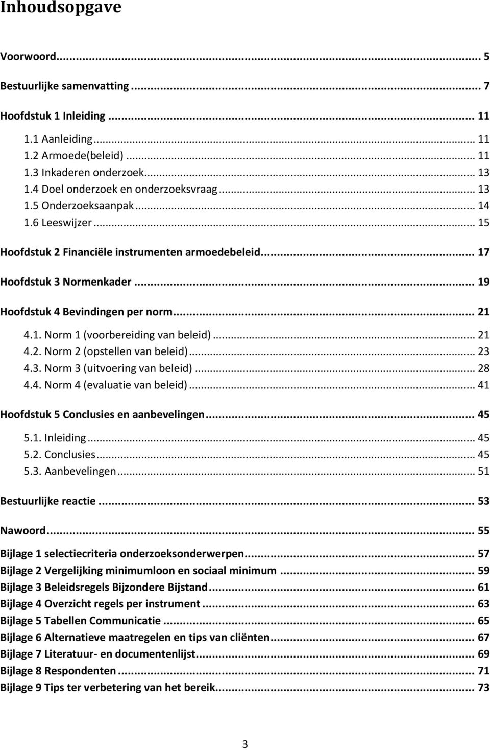 .. 19 Hoofdstuk 4 Bevindingen per norm... 21 4.1. Norm 1 (voorbereiding van beleid)... 21 4.2. Norm 2 (opstellen van beleid)... 23 4.3. Norm 3 (uitvoering van beleid)... 28 4.4. Norm 4 (evaluatie van beleid).