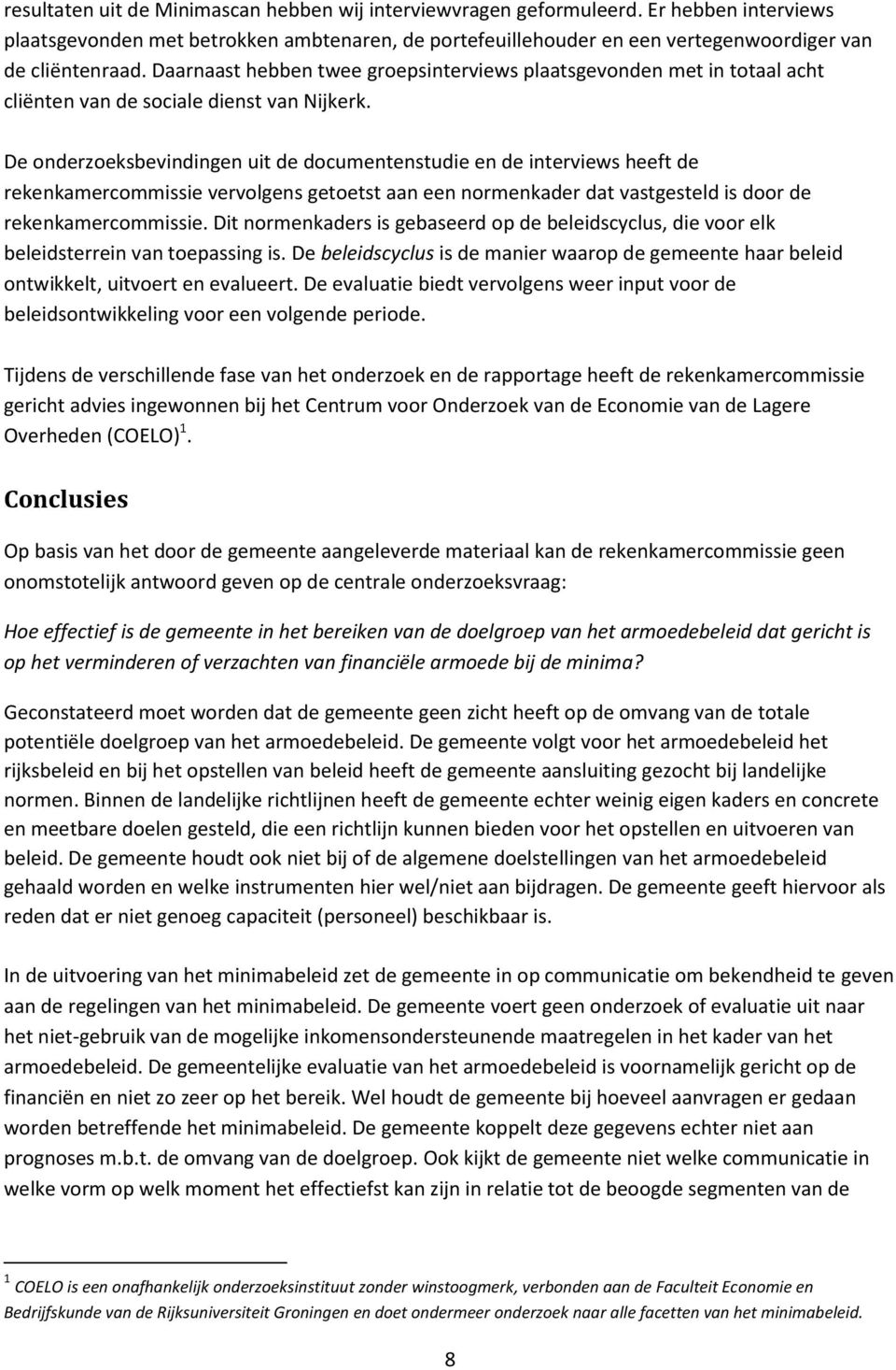 De onderzoeksbevindingen uit de documentenstudie en de interviews heeft de rekenkamercommissie vervolgens getoetst aan een normenkader dat vastgesteld is door de rekenkamercommissie.