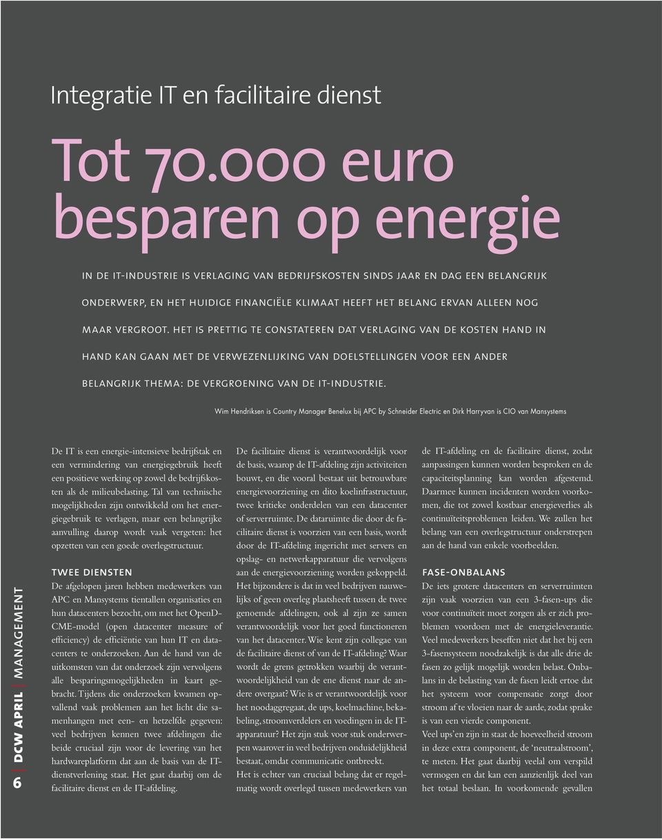 vergroot. het is prettig te constateren dat verlaging van de kosten hand in hand kan gaan met de verwezenlijking van doelstellingen voor een ander belangrijk thema: de vergroening van de it-industrie.