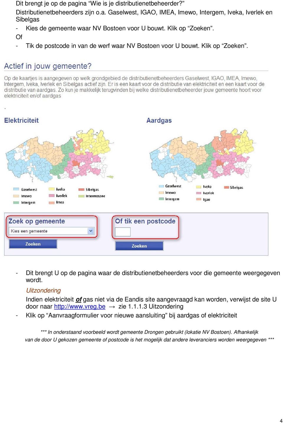 Uitzondering Indien elektriciteit of gas niet via de Eandis site aangevraagd kan worden, verwijst de site U door naar http://www.vreg.be zie 1.