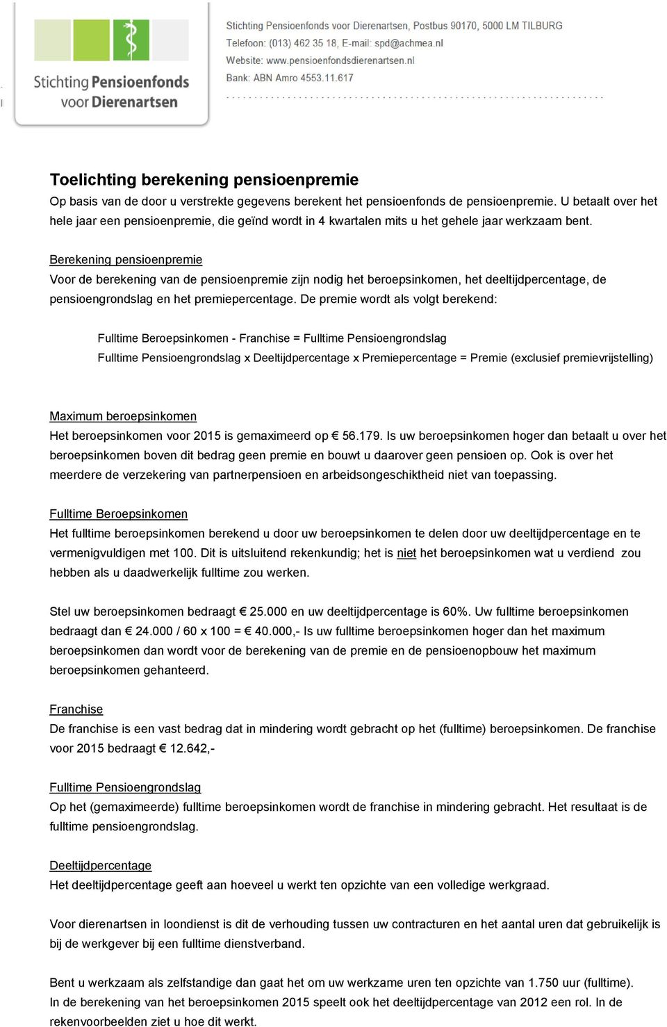 Berekening pensioenpremie Voor de berekening van de pensioenpremie zijn nodig het beroepsinkomen, het deeltijdpercentage, de pensioengrondslag en het premiepercentage.