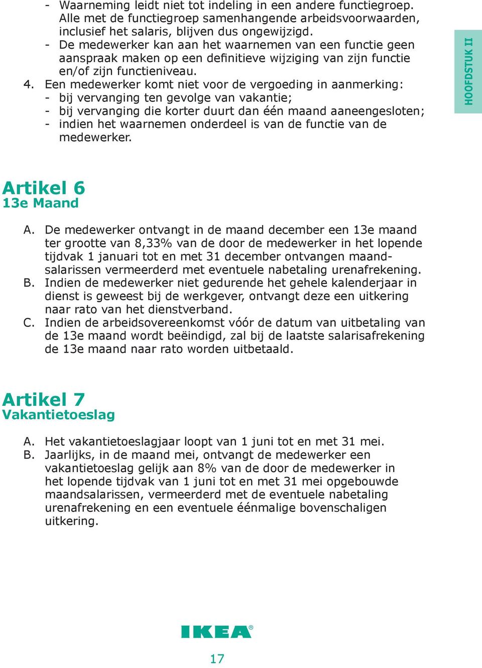 Een medewerker komt niet voor de vergoeding in aanmerking: - bij vervanging ten gevolge van vakantie; - bij vervanging die korter duurt dan één maand aaneengesloten; - indien het waarnemen onderdeel