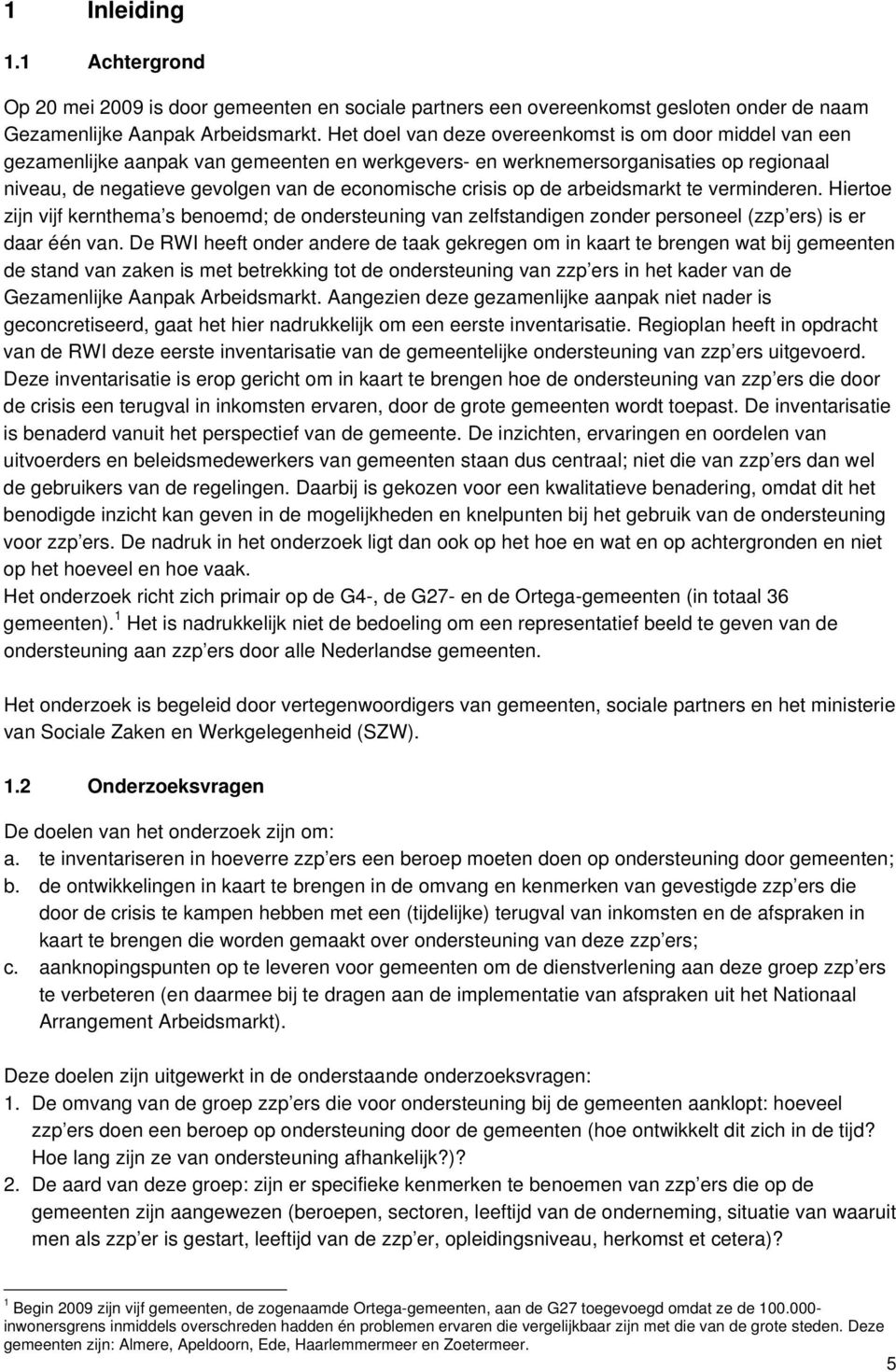 crisis op de arbeidsmarkt te verminderen. Hiertoe zijn vijf kernthema s benoemd; de ondersteuning van zelfstandigen zonder personeel (zzp ers) is er daar één van.