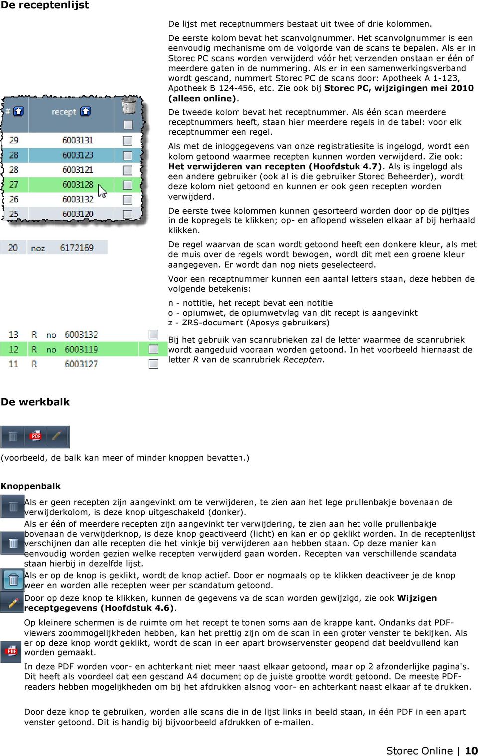 Als er in een samenwerkingsverband wordt gescand, nummert Storec PC de scans door: Apotheek A 1-123, Apotheek B 124-456, etc. Zie ook bij Storec PC, wijzigingen mei 2010 (alleen online).