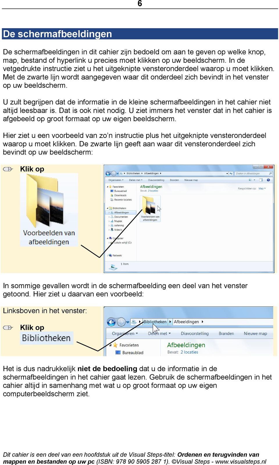 U zult begrijpen dat de informatie in de kleine schermafbeeldingen in het cahier niet altijd leesbaar is. Dat is ook niet nodig.