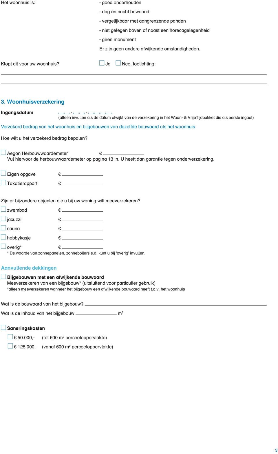 Woonhuisverzekering Ingangsdatum - - (alleen invullen als de datum afwijkt van de verzekering in het Woon- & VrijeTijdpakket die als eerste ingaat) Verzekerd bedrag van het woonhuis en bijgebouwen