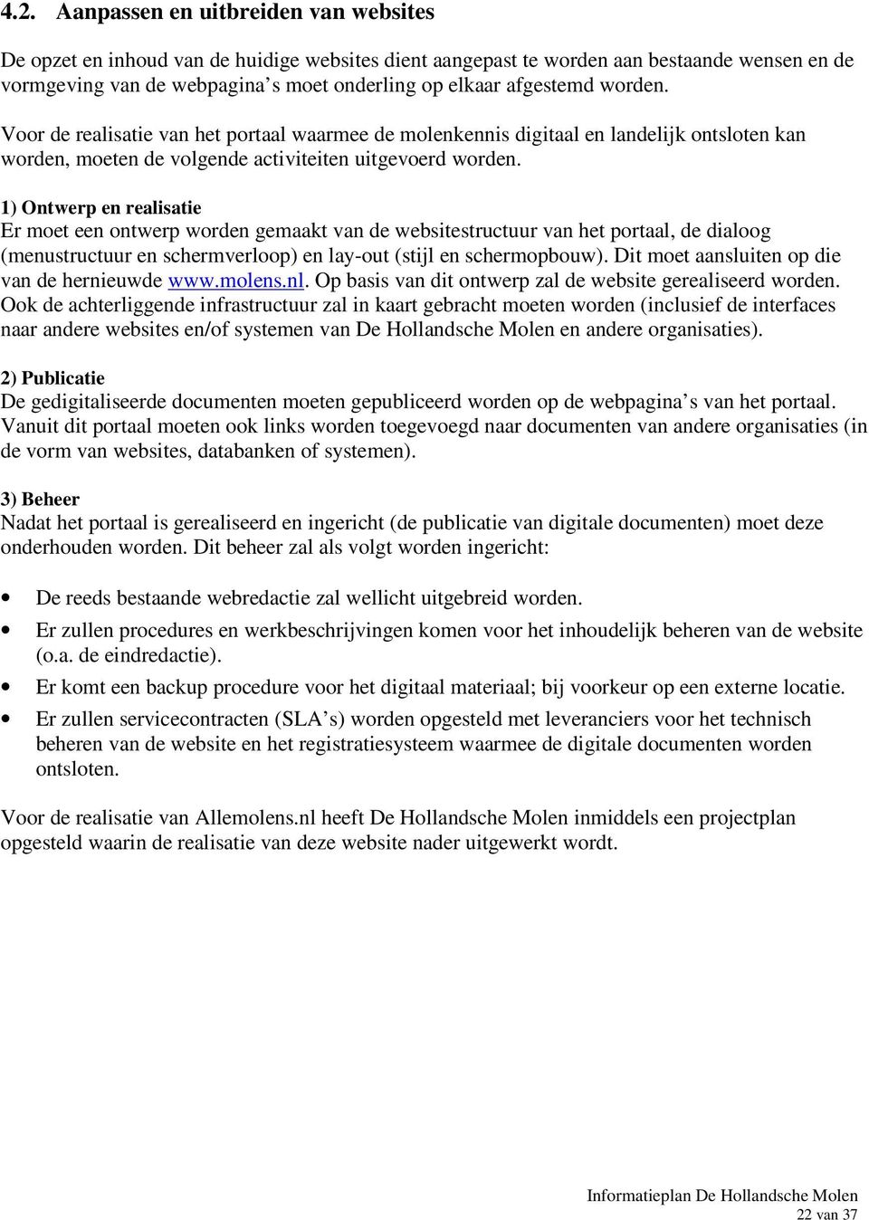 1) Ontwerp en realisatie Er moet een ontwerp worden gemaakt van de websitestructuur van het portaal, de dialoog (menustructuur en schermverloop) en lay-out (stijl en schermopbouw).