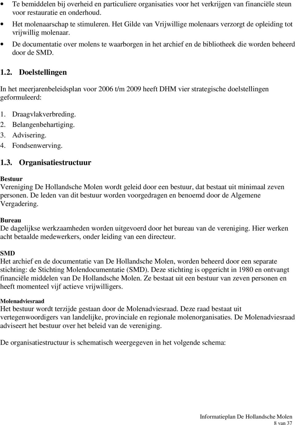 Doelstellingen In het meerjarenbeleidsplan voor 2006 t/m 2009 heeft DHM vier strategische doelstellingen geformuleerd: 1. Draagvlakverbreding. 2. Belangenbehartiging. 3. Advisering. 4. Fondsenwerving.