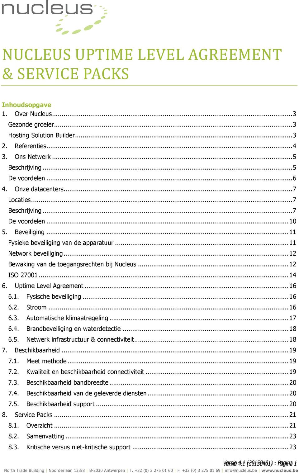 .. 12 Bewaking van de toegangsrechten bij Nucleus... 12 ISO 27001... 14 6. Uptime Level Agreement... 16 6.1. Fysische beveiliging... 16 6.2. Stroom... 16 6.3. Automatische klimaatregeling... 17 6.4. Brandbeveiliging en waterdetectie.