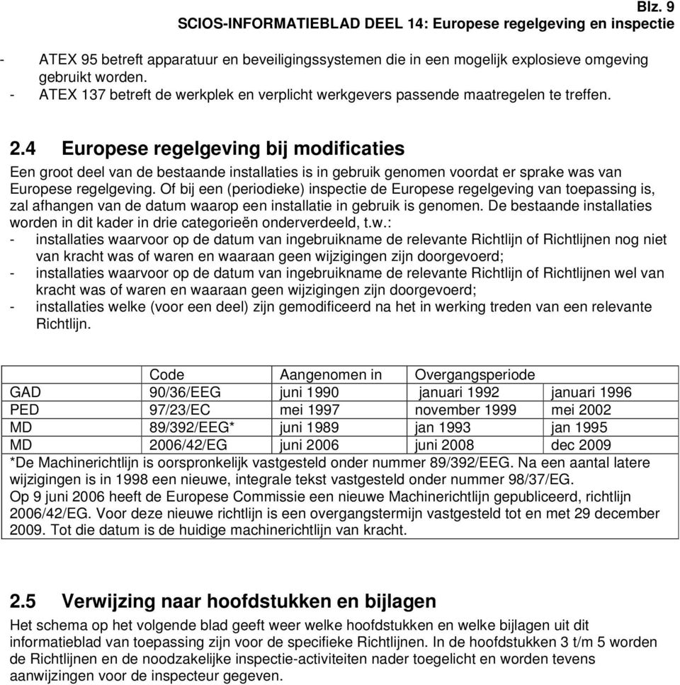 4 Europese regelgeving bij modificaties Een groot deel van de bestaande installaties is in gebruik genomen voordat er sprake was van Europese regelgeving.