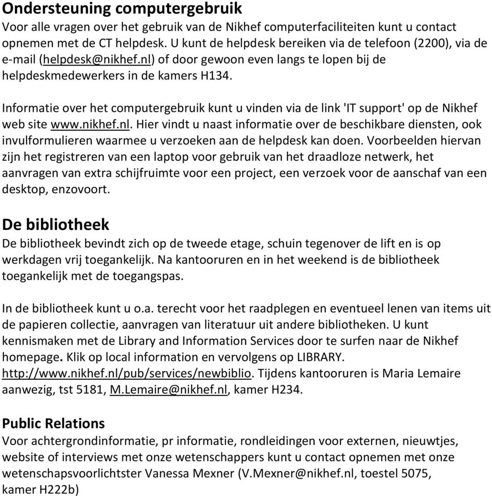 Informatie over het computergebruik kunt u vinden via de link 'IT support' op de Nikhef web site www.nikhef.nl.