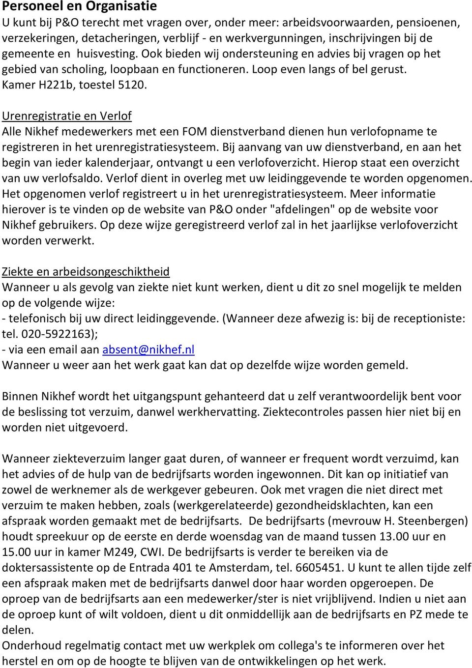 Urenregistratie en Verlof Alle Nikhef medewerkers met een FOM dienstverband dienen hun verlofopname te registreren in het urenregistratiesysteem.