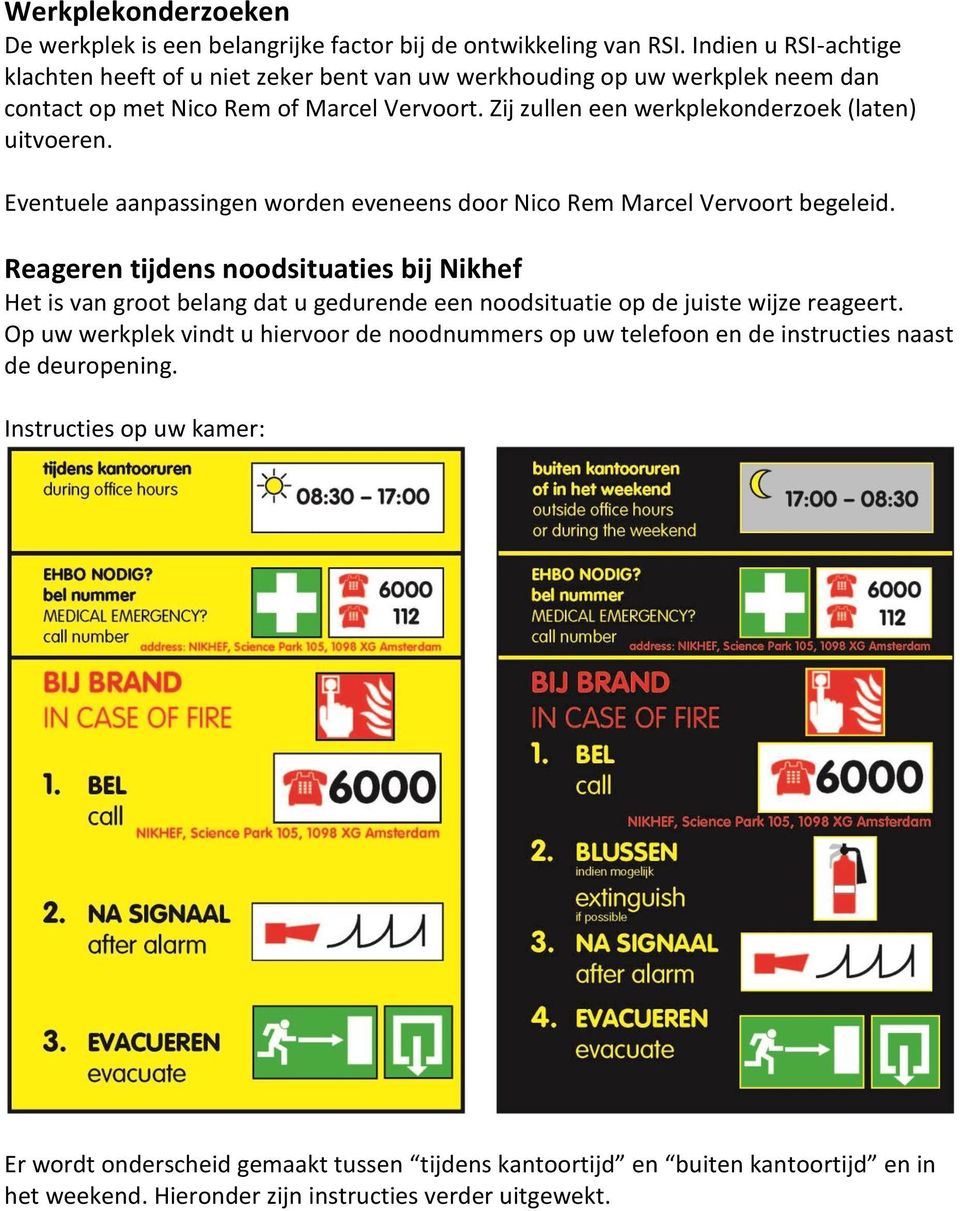 Zij zullen een werkplekonderzoek (laten) uitvoeren. Eventuele aanpassingen worden eveneens door Nico Rem Marcel Vervoort begeleid.