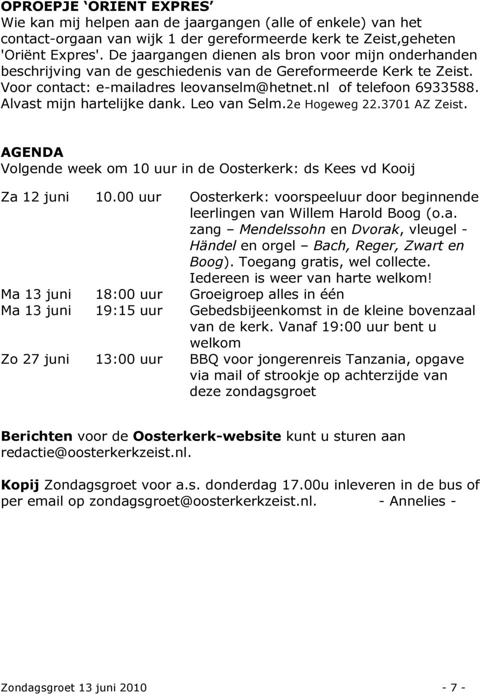 Alvast mijn hartelijke dank. Leo van Selm.2e Hogeweg 22.3701 AZ Zeist. AGENDA Volgende week om 10 uur in de Oosterkerk: ds Kees vd Kooij Za 12 juni 10.