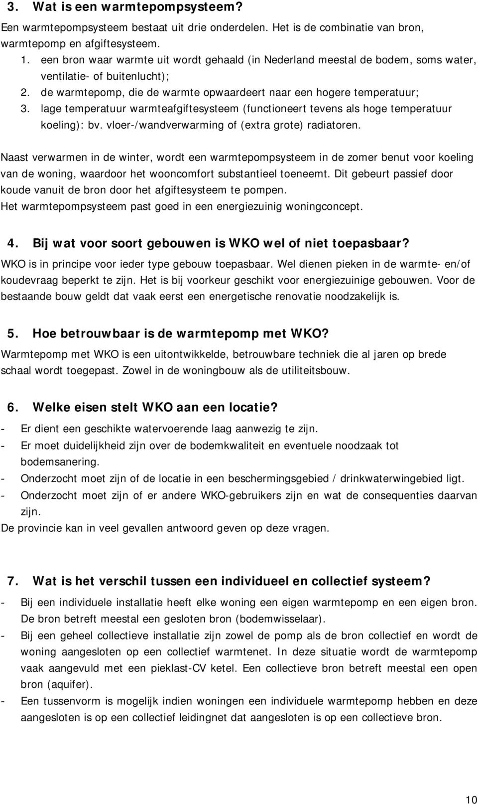 lage temperatuur warmteafgiftesysteem (functioneert tevens als hoge temperatuur koeling): bv. vloer-/wandverwarming of (extra grote) radiatoren.