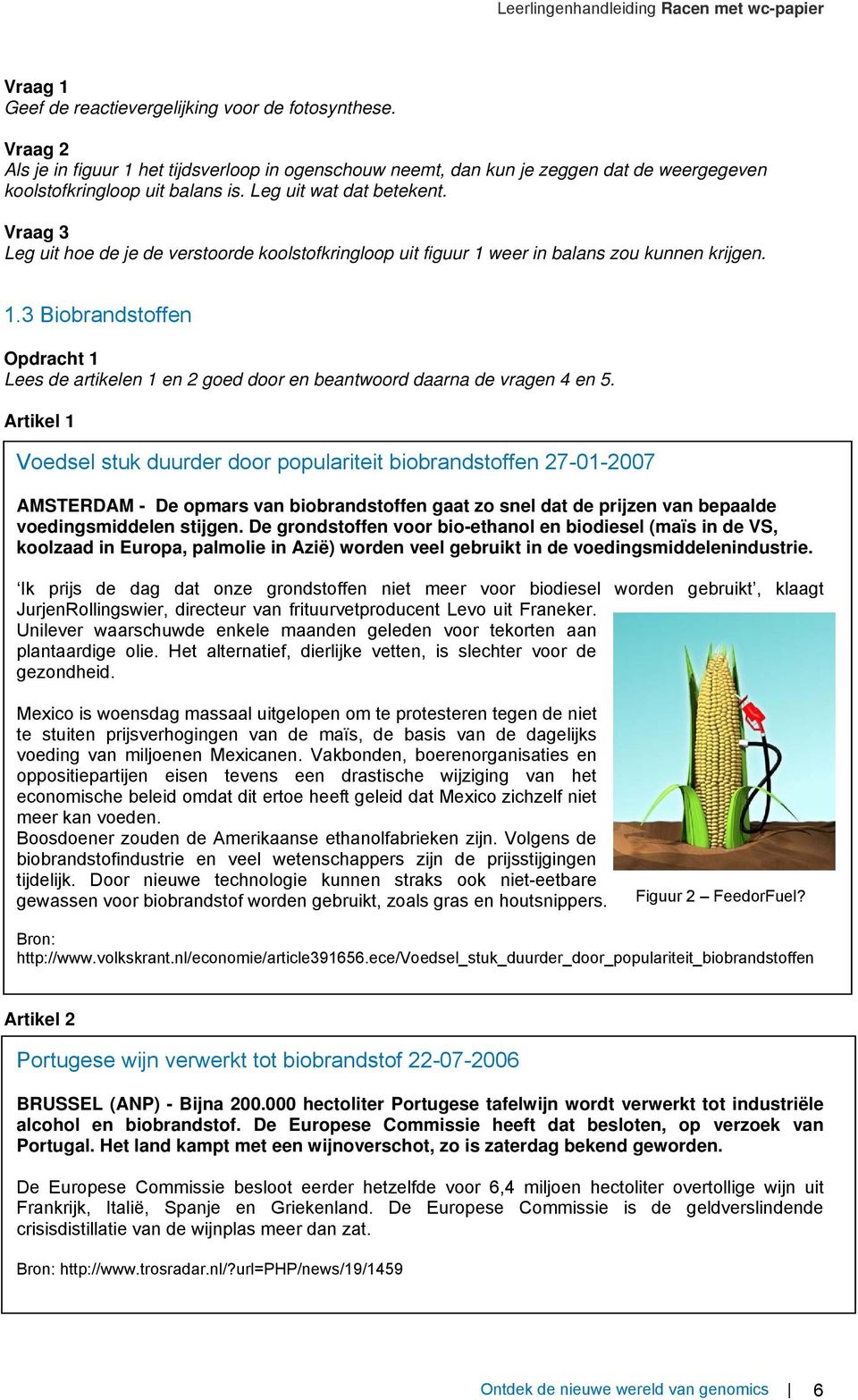 Artikel 1 Voedsel stuk duurder door populariteit biobrandstoffen 27-01-2007 AMSTERDAM - De opmars van biobrandstoffen gaat zo snel dat de prijzen van bepaalde voedingsmiddelen stijgen.