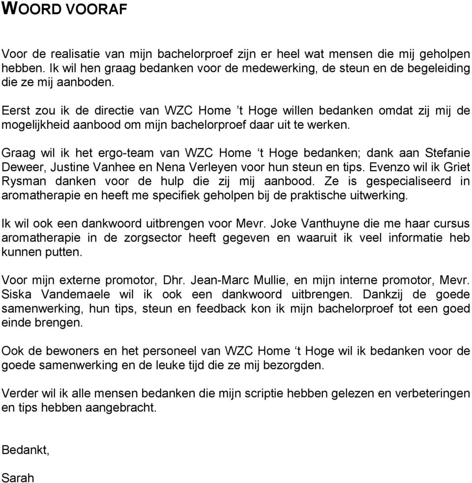 Graag wil ik het ergo-team van WZC Home t Hoge bedanken; dank aan Stefanie Deweer, Justine Vanhee en Nena Verleyen voor hun steun en tips.