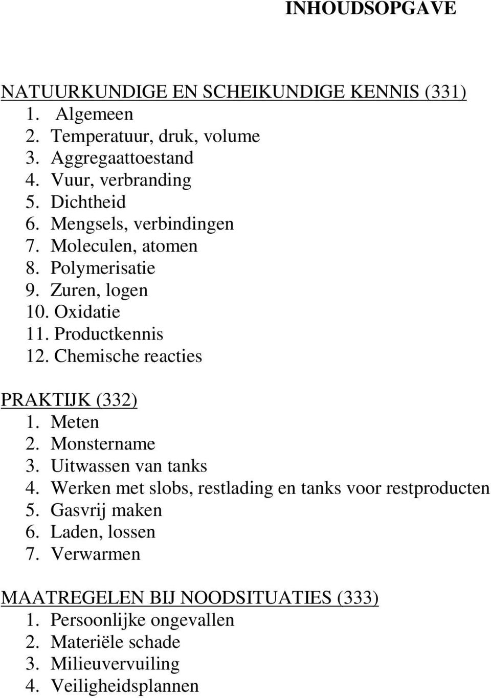 hemische reacties PRKTIJK (332) 1. Meten 2. Monstername 3. Uitwassen van tanks 4. Werken met slobs, restlading en tanks voor restproducten 5.
