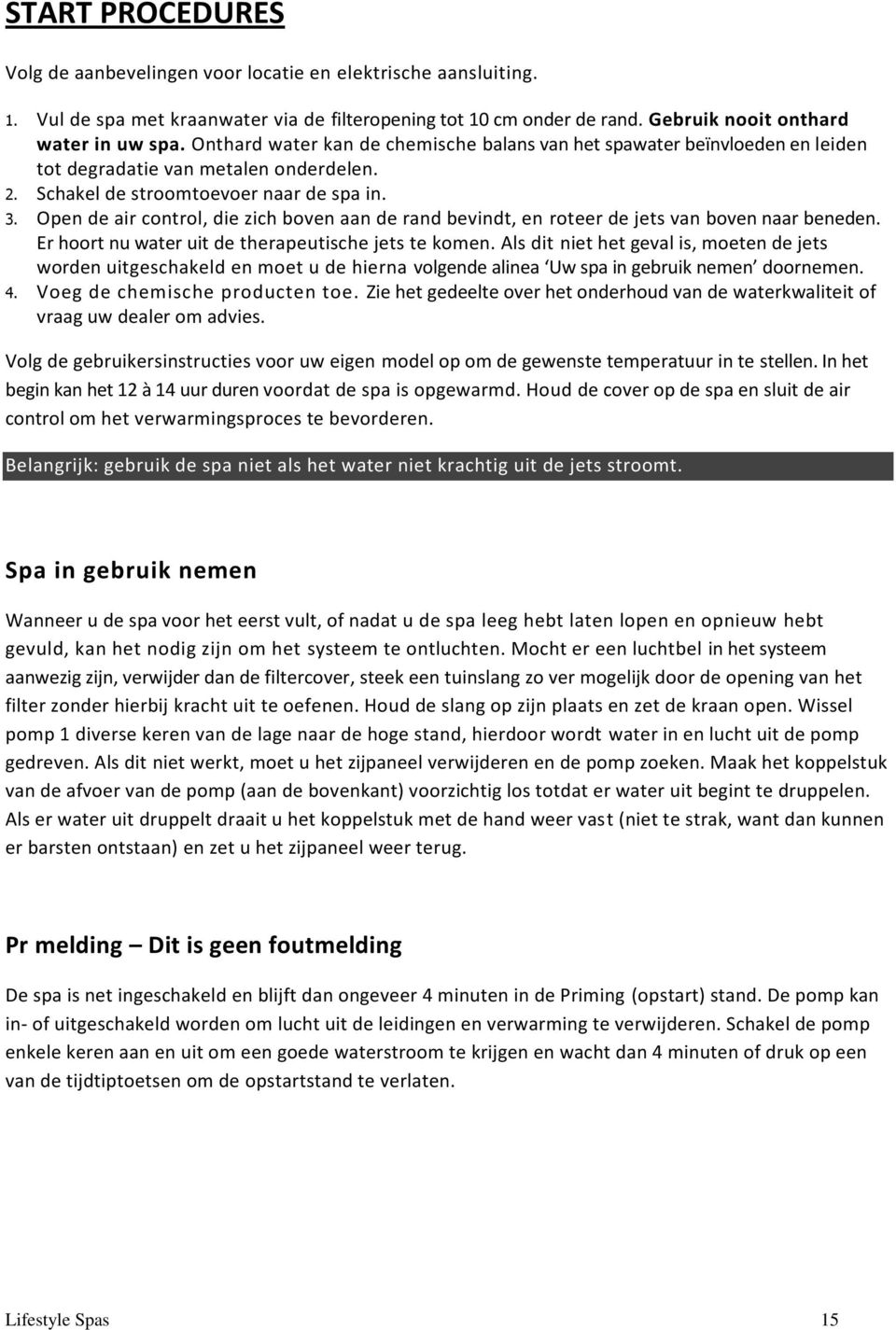 Open de air control, die zich boven aan de rand bevindt, en roteer de jets van boven naar beneden. Er hoort nu water uit de therapeutische jets te komen.