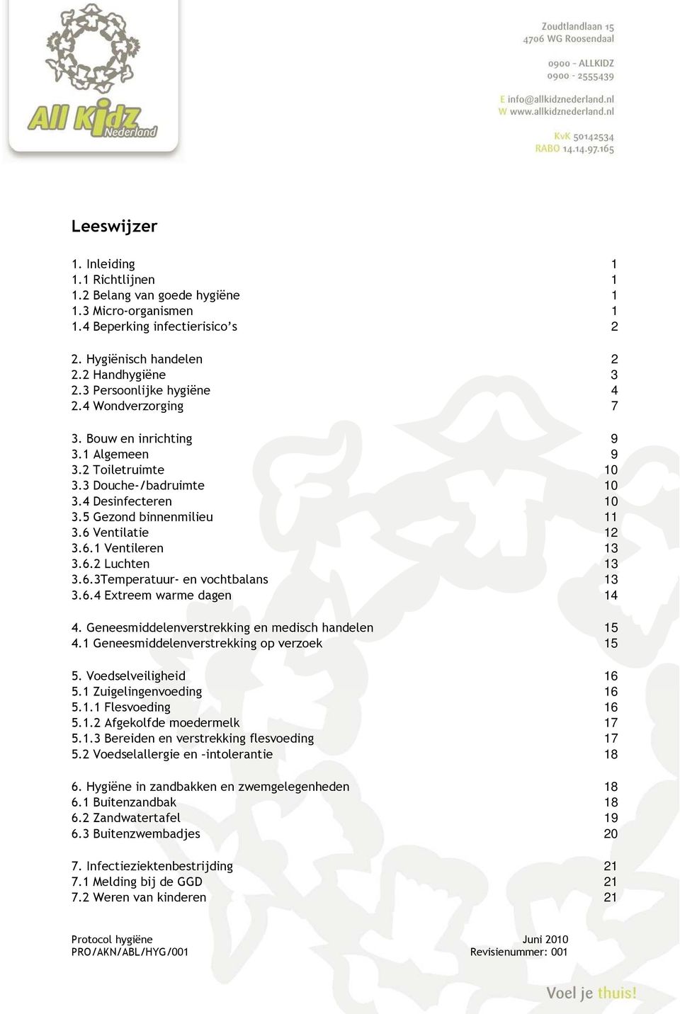 6.2 Luchten 13 3.6.3Temperatuur- en vochtbalans 13 3.6.4 Extreem warme dagen 14 4. Geneesmiddelenverstrekking en medisch handelen 15 4.1 Geneesmiddelenverstrekking op verzoek 15 5.